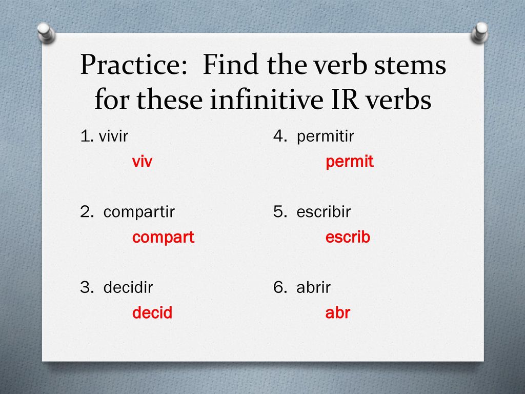 Practice: Find the verb stems for these infinitive IR verbs
