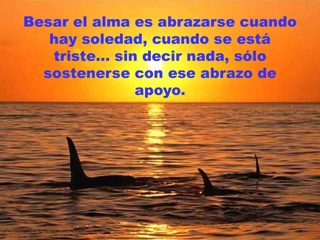 Besar el alma es abrazarse cuando hay soledad, cuando se está triste