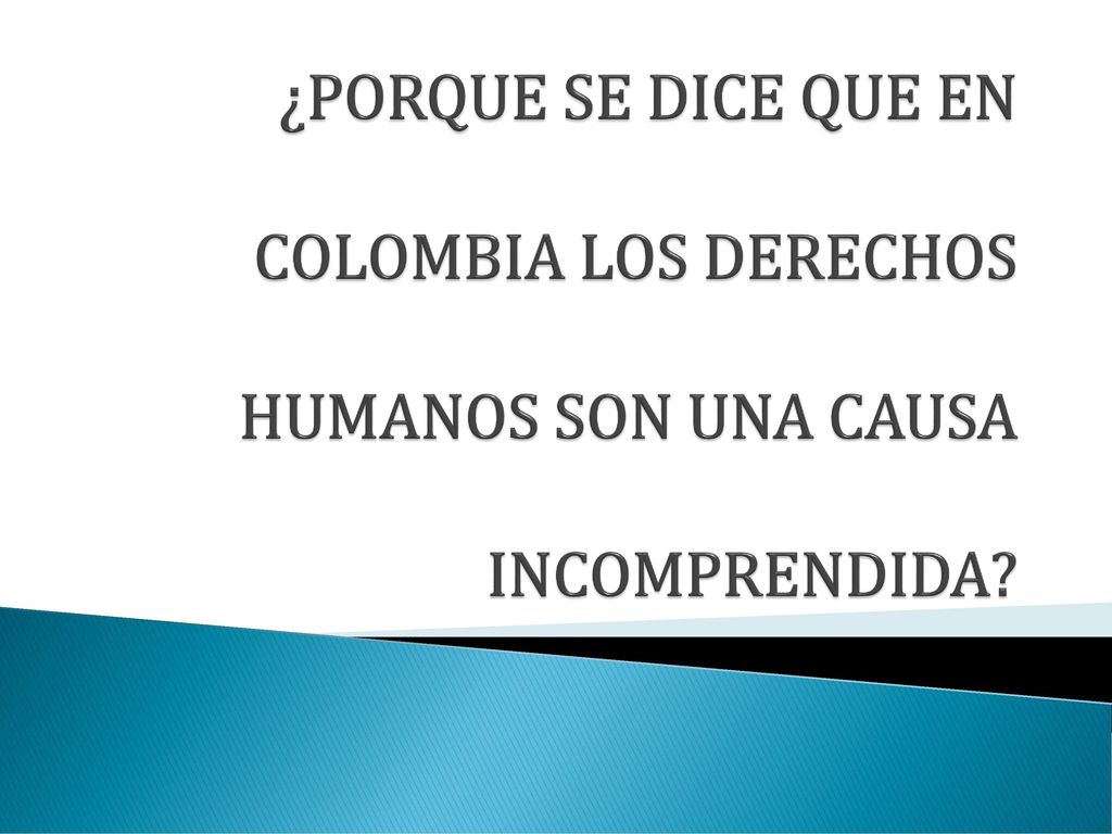 ¿PORQUE SE DICE QUE EN COLOMBIA LOS DERECHOS HUMANOS SON UNA CAUSA INCOMPRENDIDA