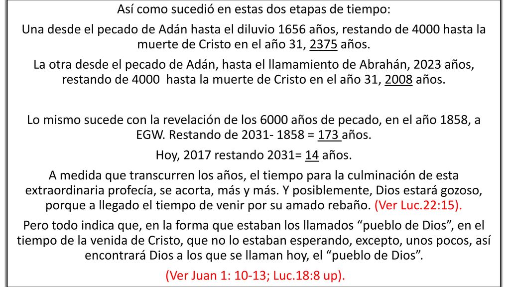 Así como sucedió en estas dos etapas de tiempo: Una desde el pecado de Adán hasta el diluvio 1656 años, restando de 4000 hasta la muerte de Cristo en el año 31, 2375 años.