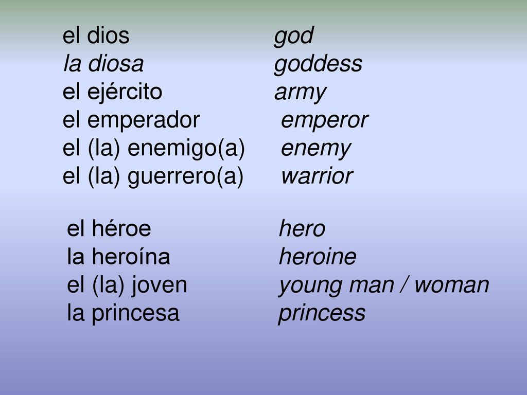 el dios god la diosa goddess. el ejército army. el emperador emperor. el (la) enemigo(a) enemy.
