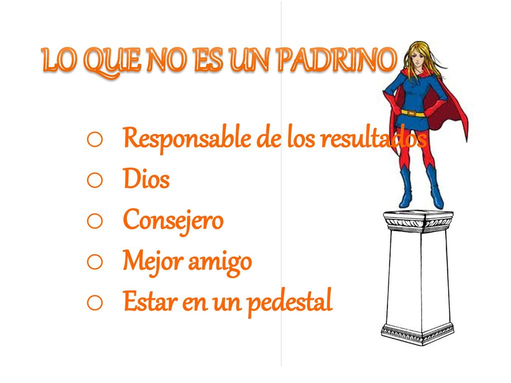 LO QUE NO ES UN PADRINO Responsable de los resultados Dios Consejero