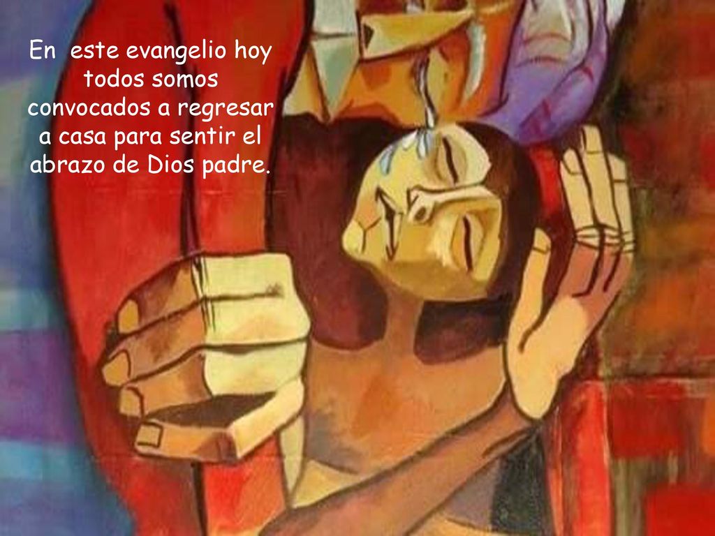 En este evangelio hoy todos somos convocados a regresar a casa para sentir el abrazo de Dios padre.