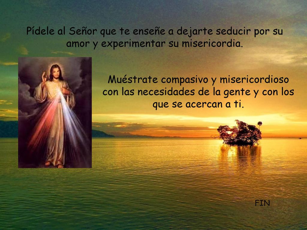 Pídele al Señor que te enseñe a dejarte seducir por su amor y experimentar su misericordia.