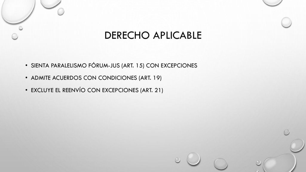 Derecho aplicable Sienta paralelismo fórum-jus (art. 15) con excepciones. Admite ACUERDOS con condiciones (art. 19)