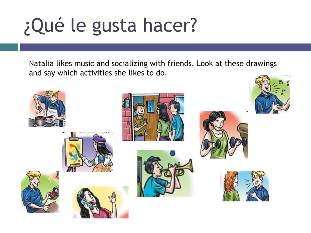¿Qué le gusta hacer. Natalia likes music and socializing with friends.