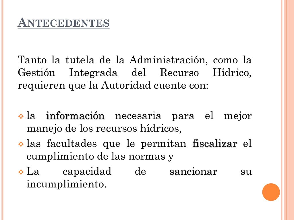 Antecedentes Tanto la tutela de la Administración, como la Gestión Integrada del Recurso Hídrico, requieren que la Autoridad cuente con: