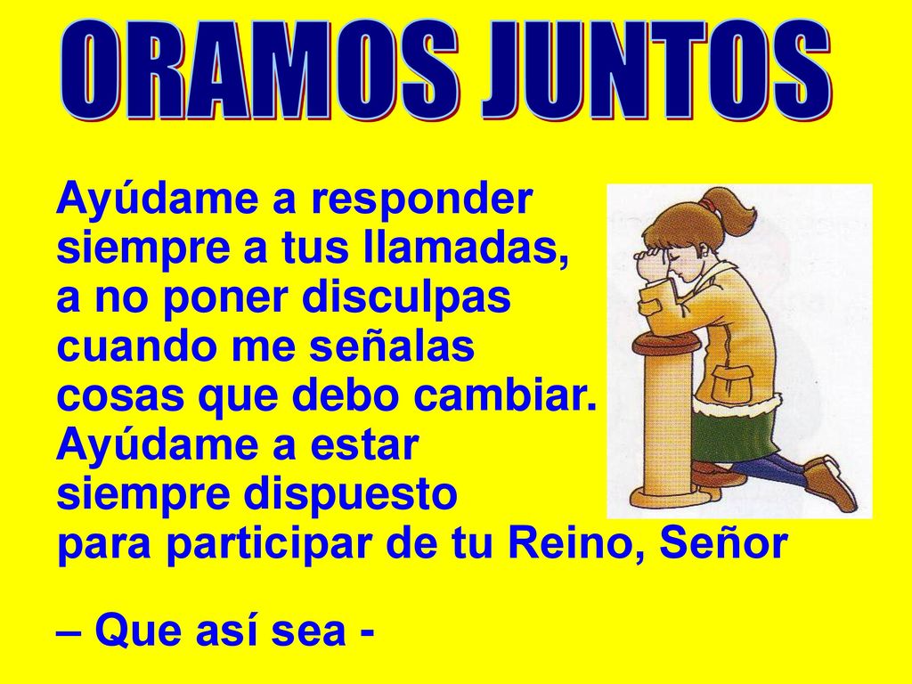 ORAMOS JUNTOS Ayúdame a responder. siempre a tus llamadas, a no poner disculpas. cuando me señalas.