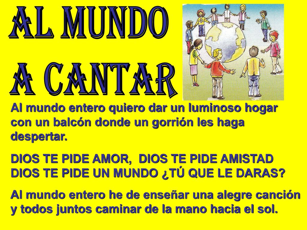 AL MUNDO A CANTAR Al mundo entero quiero dar un luminoso hogar