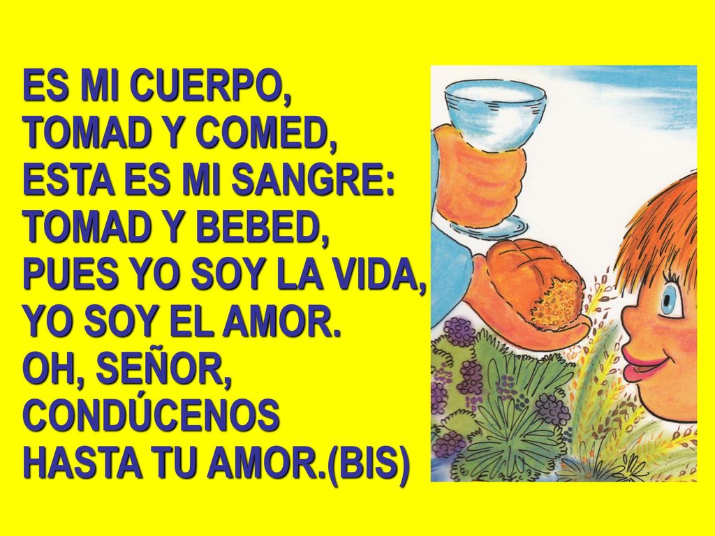 ES MI CUERPO, TOMAD Y COMED, ESTA ES MI SANGRE: TOMAD Y BEBED, PUES YO SOY LA VIDA, YO SOY EL AMOR.