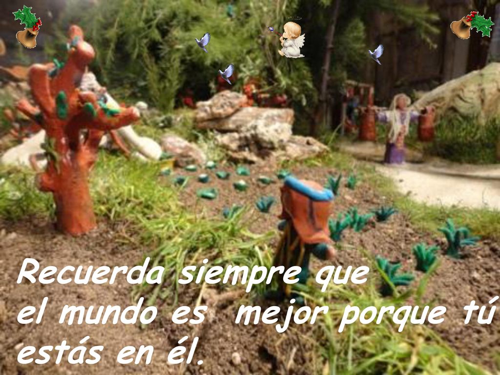 Recuerda siempre que el mundo es mejor porque tú estás en él.