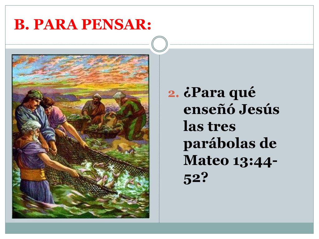 B. PARA PENSAR: ¿Para qué enseñó Jesús las tres parábolas de Mateo 13:44-52