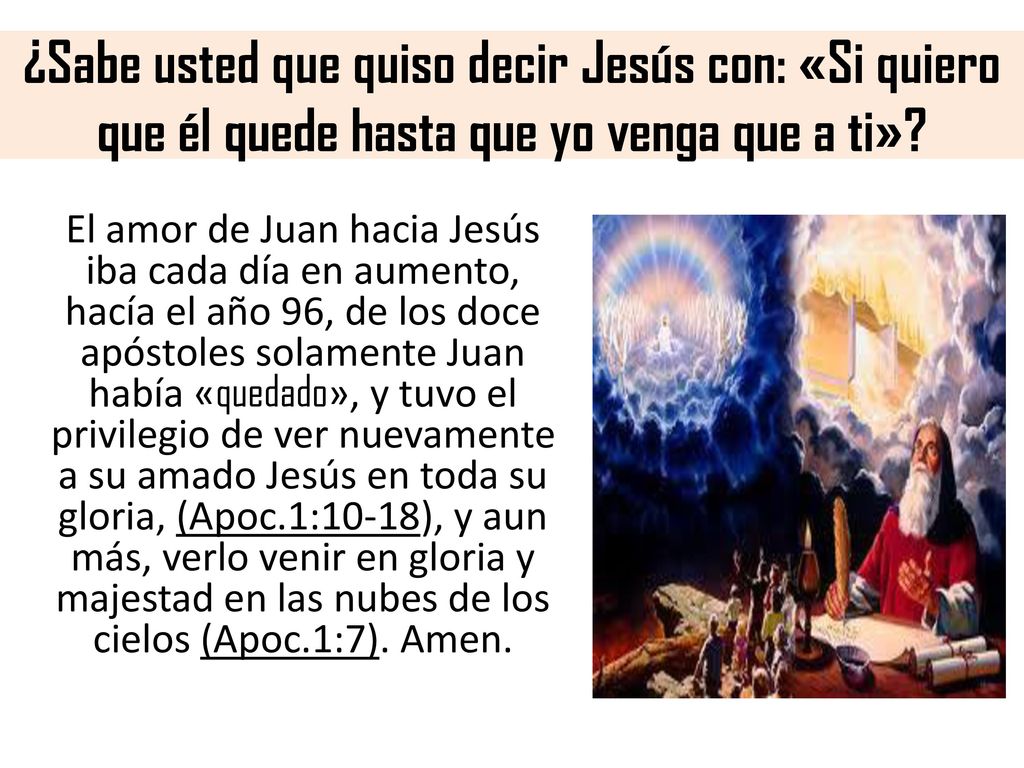 ¿Sabe usted que quiso decir Jesús con: «Si quiero que él quede hasta que yo venga que a ti»