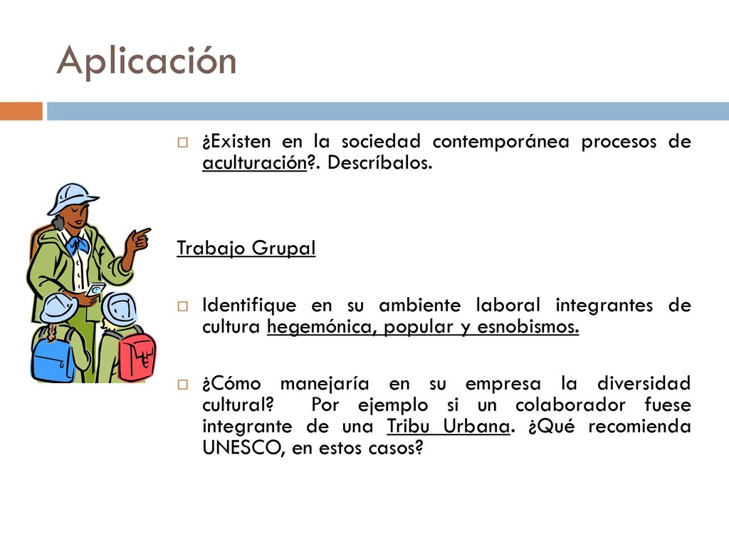 Aplicación ¿Existen en la sociedad contemporánea procesos de aculturación . Descríbalos. Trabajo Grupal.