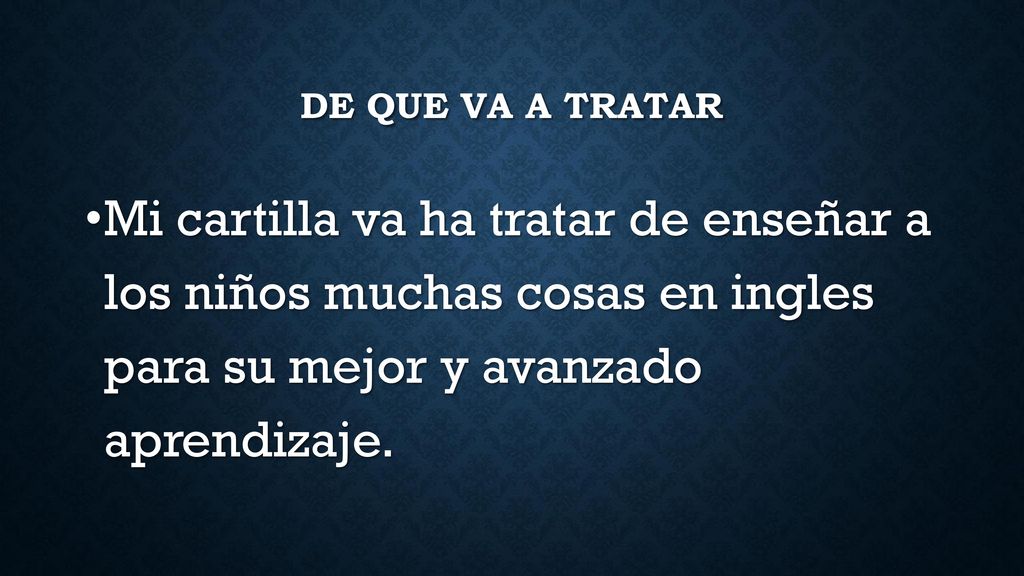 De que va a tratar Mi cartilla va ha tratar de enseñar a los niños muchas cosas en ingles para su mejor y avanzado aprendizaje.