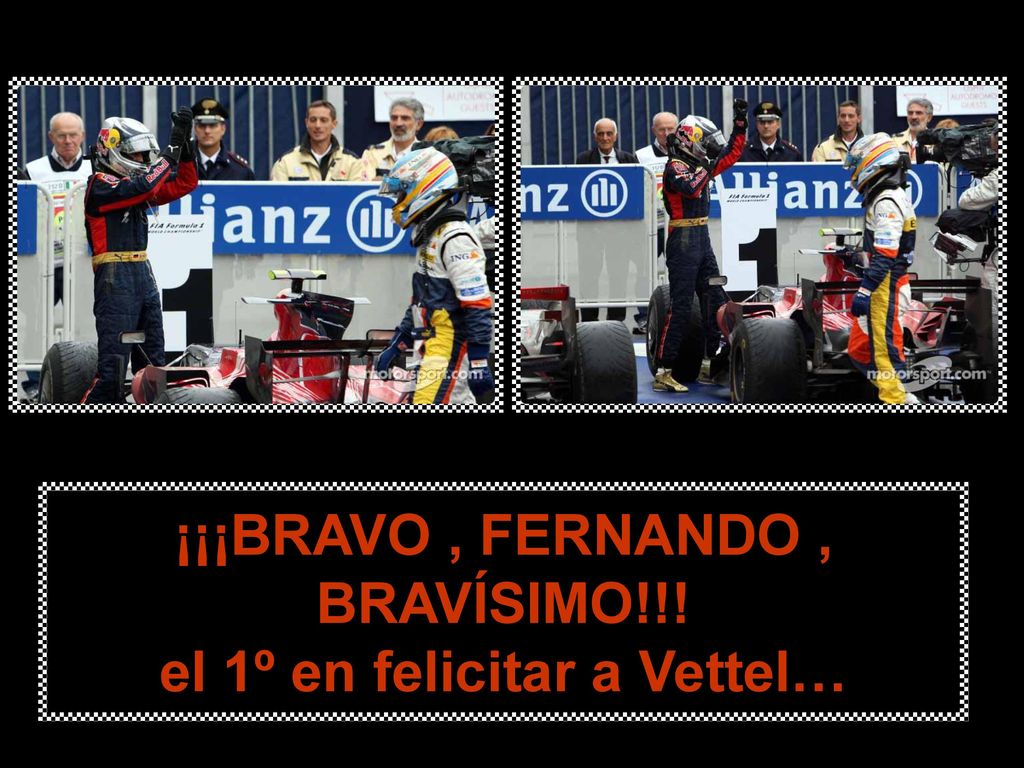 ¡¡¡BRAVO , FERNANDO , BRAVÍSIMO!!! el 1º en felicitar a Vettel…