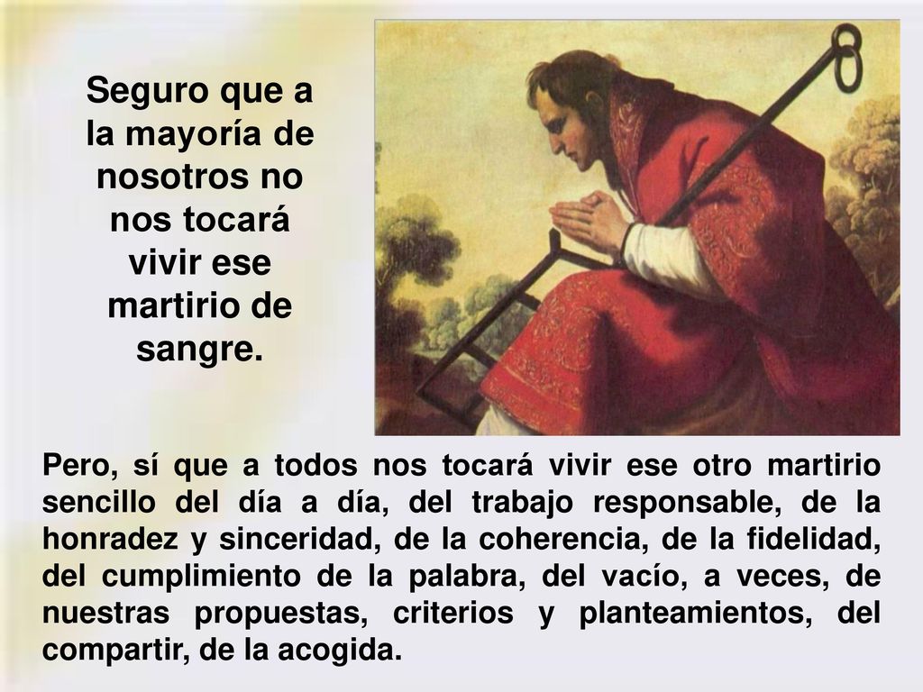 Seguro que a la mayoría de nosotros no nos tocará vivir ese martirio de sangre.