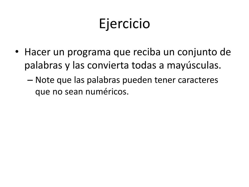 Ejercicio Hacer un programa que reciba un conjunto de palabras y las convierta todas a mayúsculas.