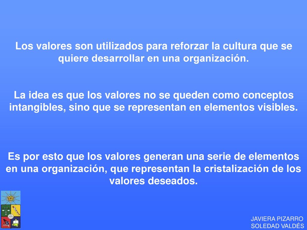 Los valores son utilizados para reforzar la cultura que se quiere desarrollar en una organización.