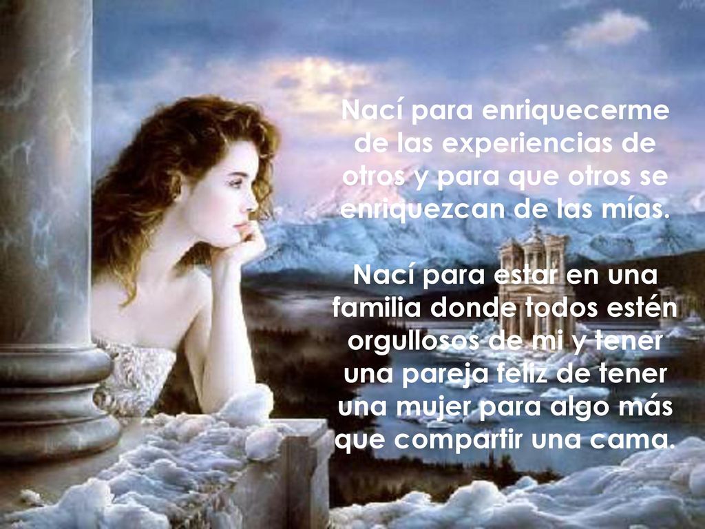 Nací para enriquecerme de las experiencias de otros y para que otros se enriquezcan de las mías.