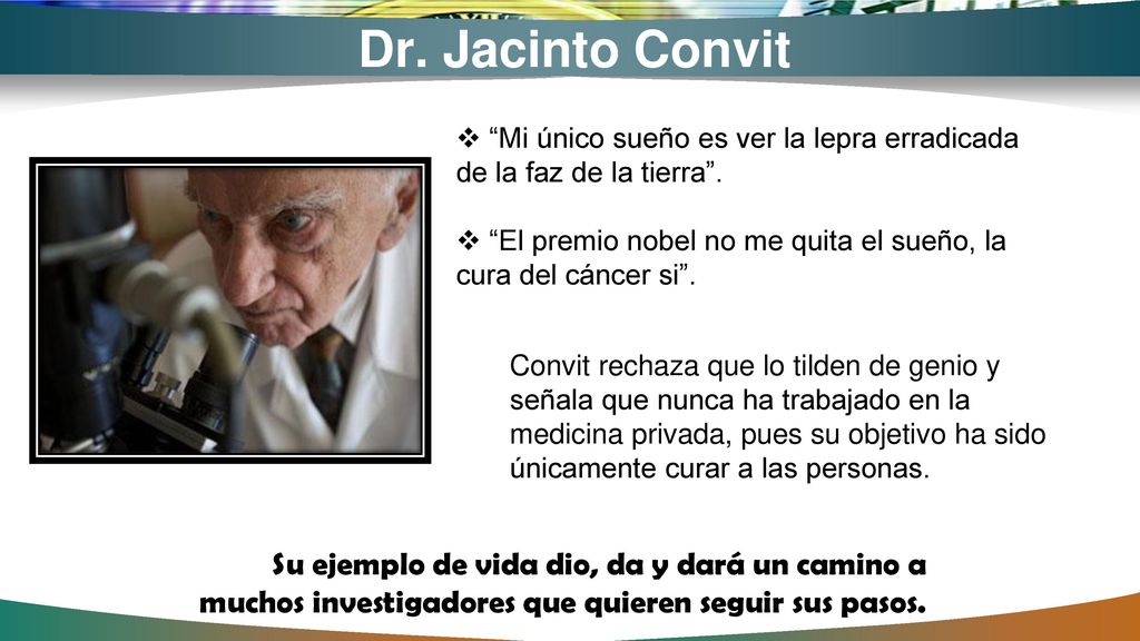 Dr. Jacinto Convit Mi único sueño es ver la lepra erradicada de la faz de la tierra .
