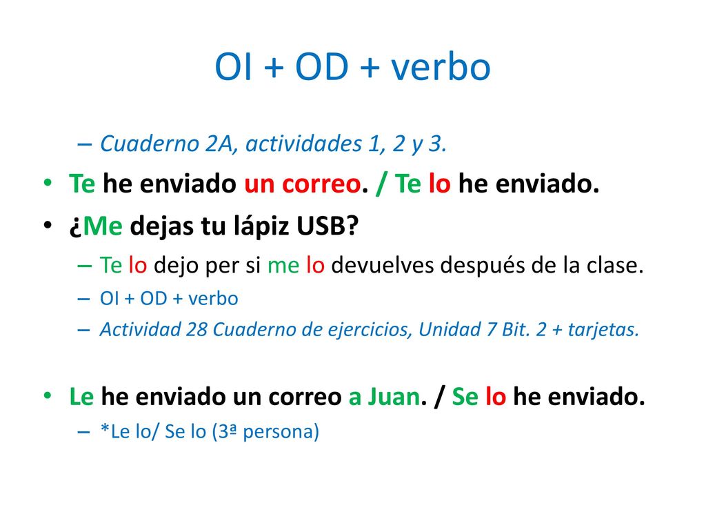 OI + OD + verbo Te he enviado un correo. / Te lo he enviado.