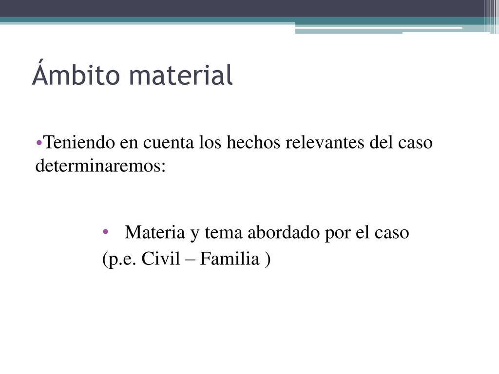 Ámbito material Teniendo en cuenta los hechos relevantes del caso determinaremos: Materia y tema abordado por el caso.