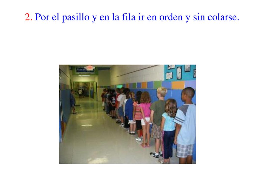 2. Por el pasillo y en la fila ir en orden y sin colarse.