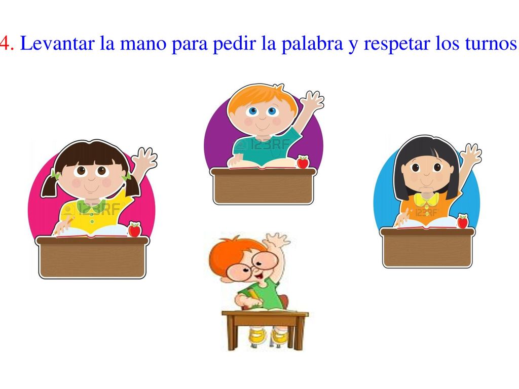 4. Levantar la mano para pedir la palabra y respetar los turnos.
