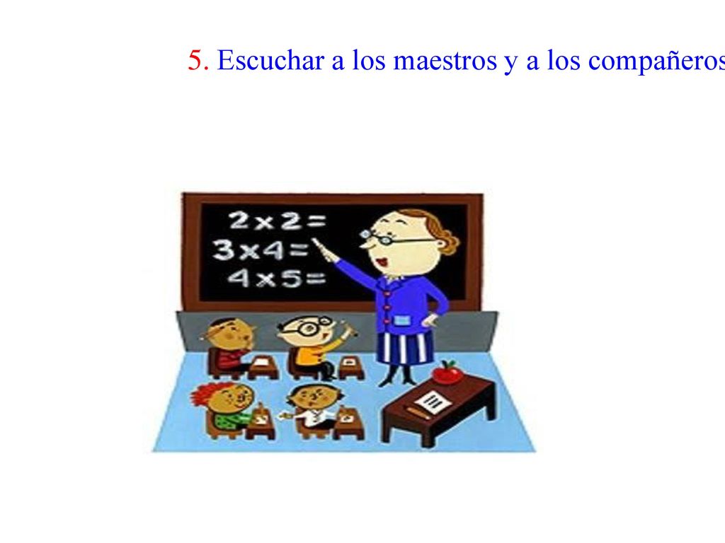 5. Escuchar a los maestros y a los compañeros con atención.
