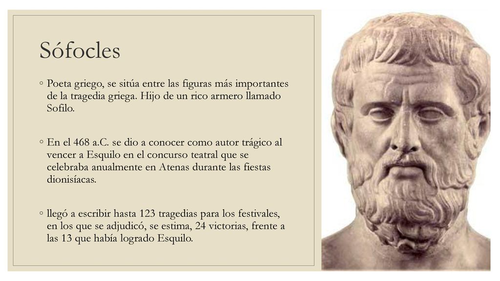Sófocles Poeta griego, se sitúa entre las figuras más importantes de la tragedia griega. Hijo de un rico armero llamado Sofilo.