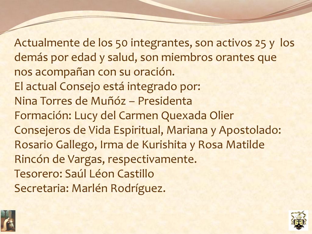 Actualmente de los 50 integrantes, son activos 25 y los demás por edad y salud, son miembros orantes que nos acompañan con su oración.