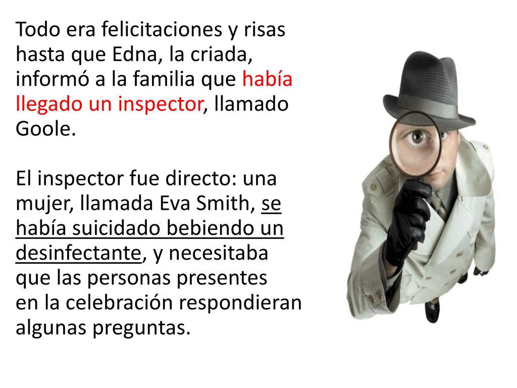 Todo era felicitaciones y risas hasta que Edna, la criada, informó a la familia que había llegado un inspector, llamado Goole.