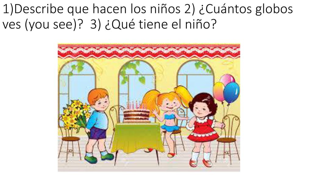 1)Describe que hacen los niños 2) ¿Cuántos globos ves (you see)