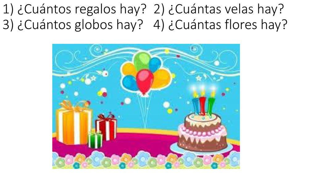 1) ¿Cuántos regalos hay. 2) ¿Cuántas velas hay. 3) ¿Cuántos globos hay