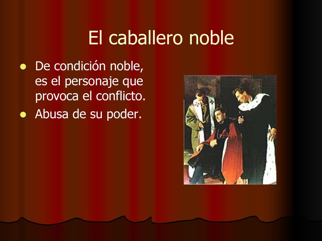 El caballero noble De condición noble, es el personaje que provoca el conflicto. Abusa de su poder.
