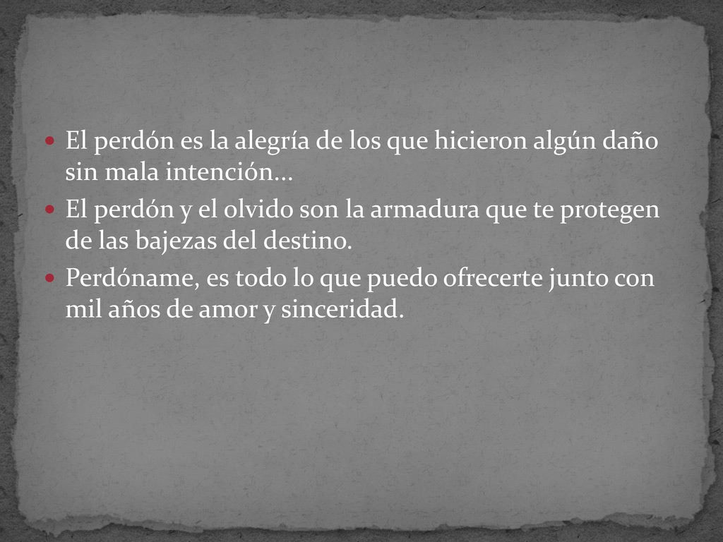 El perdón es la alegría de los que hicieron algún daño sin mala intención...