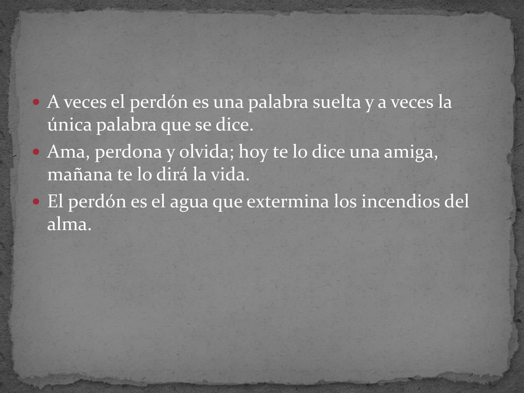 A veces el perdón es una palabra suelta y a veces la única palabra que se dice.
