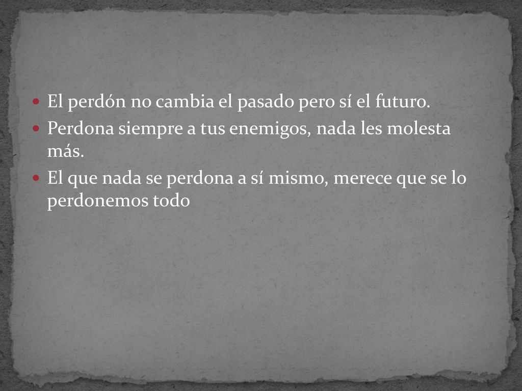 El perdón no cambia el pasado pero sí el futuro.