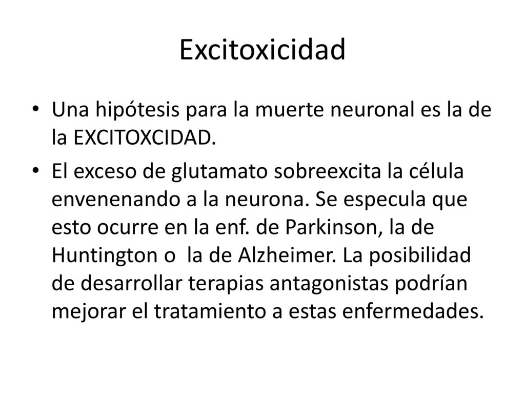 Excitoxicidad Una hipótesis para la muerte neuronal es la de la EXCITOXCIDAD.