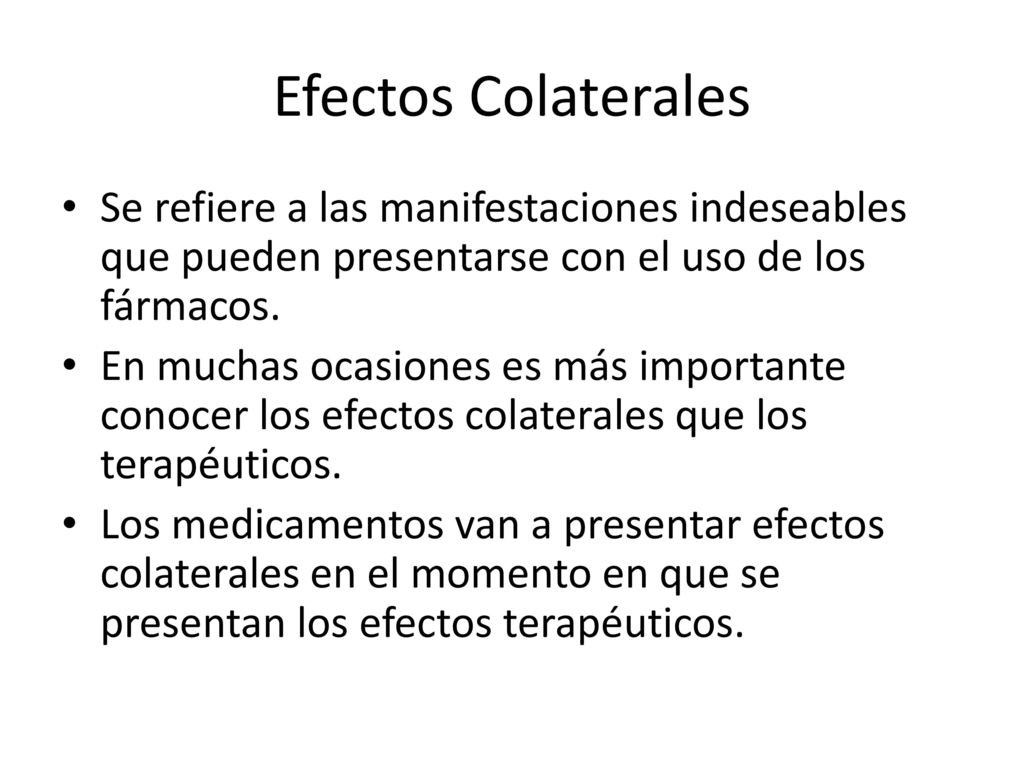 Efectos Colaterales Se refiere a las manifestaciones indeseables que pueden presentarse con el uso de los fármacos.