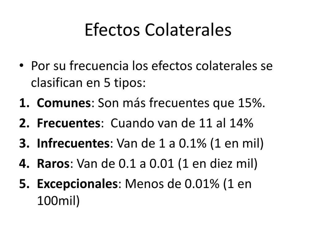 Efectos Colaterales Por su frecuencia los efectos colaterales se clasifican en 5 tipos: Comunes: Son más frecuentes que 15%.