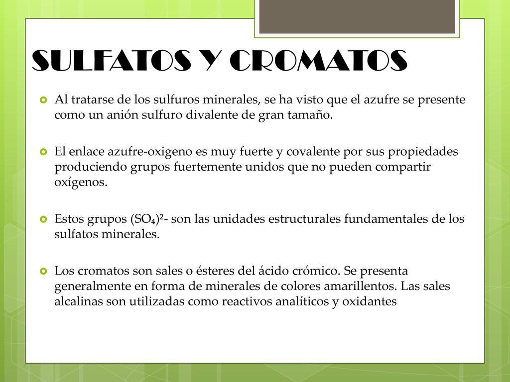 SULFATOS Y CROMATOS Al tratarse de los sulfuros minerales, se ha visto que el azufre se presente como un anión sulfuro divalente de gran tamaño.