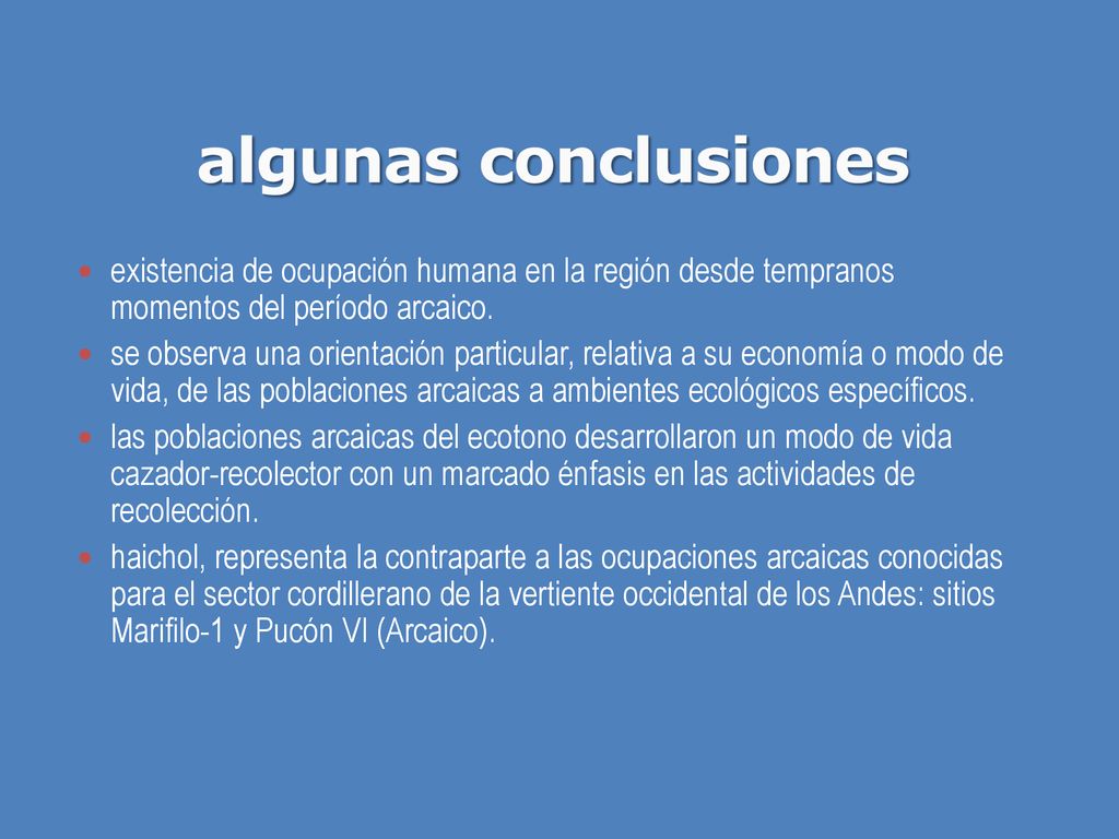 algunas conclusiones existencia de ocupación humana en la región desde tempranos momentos del período arcaico.
