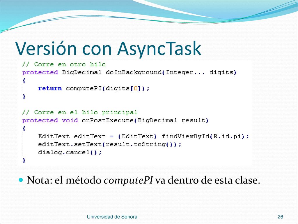 Versión con AsyncTask Nota: el método computePI va dentro de esta clase. Universidad de Sonora