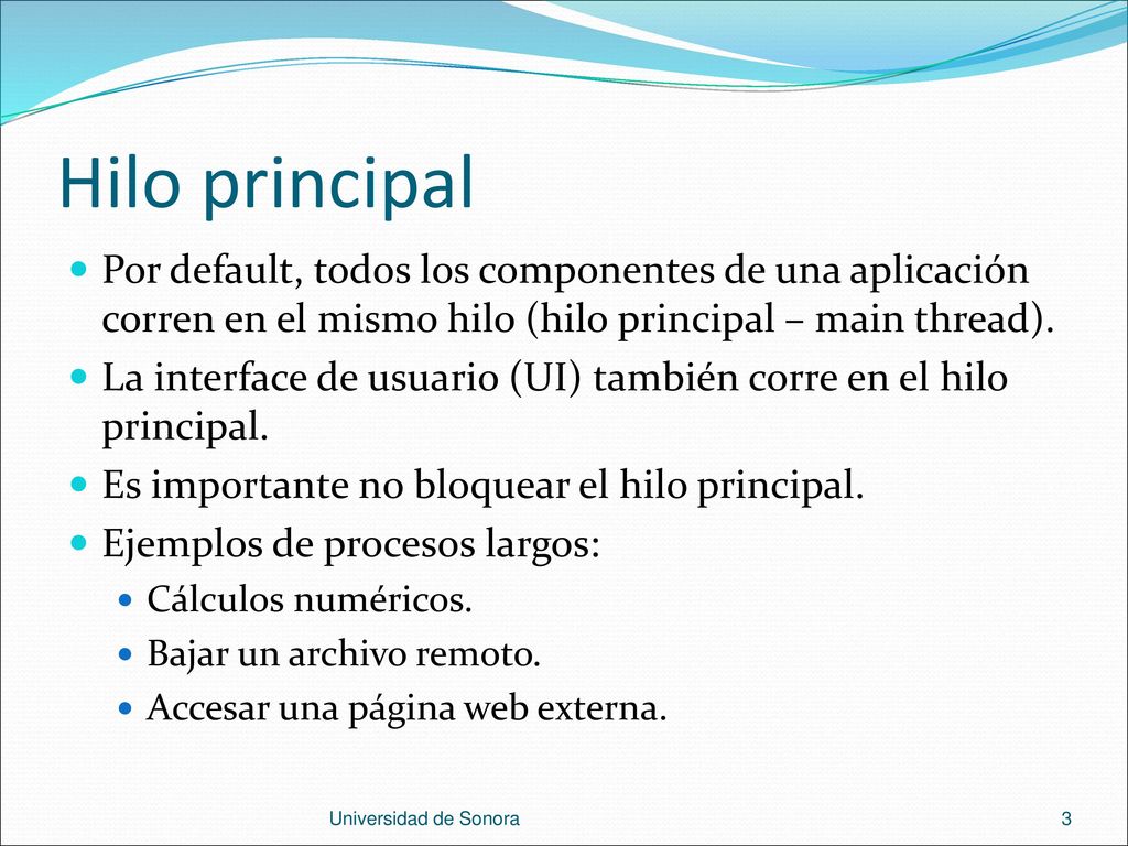 Hilo principal Por default, todos los componentes de una aplicación corren en el mismo hilo (hilo principal – main thread).