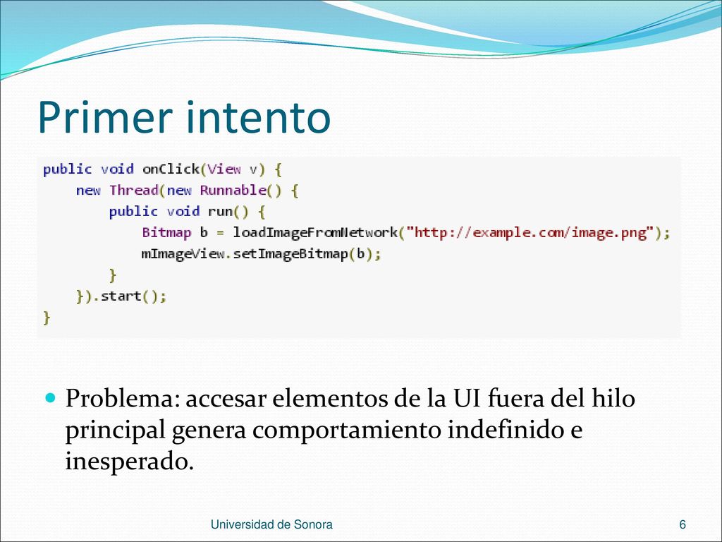 Primer intento Problema: accesar elementos de la UI fuera del hilo principal genera comportamiento indefinido e inesperado.