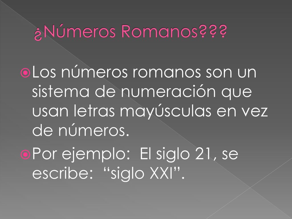 ¿Números Romanos Los números romanos son un sistema de numeración que usan letras mayúsculas en vez de números.