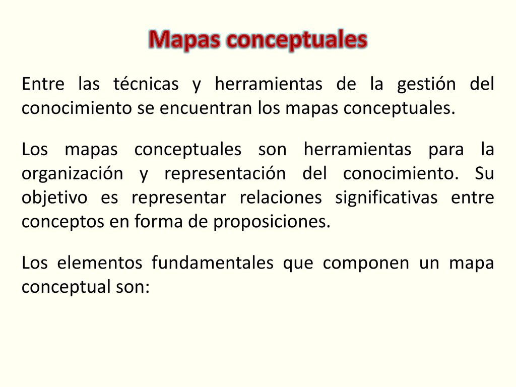 Mapas conceptuales Entre las técnicas y herramientas de la gestión del conocimiento se encuentran los mapas conceptuales.