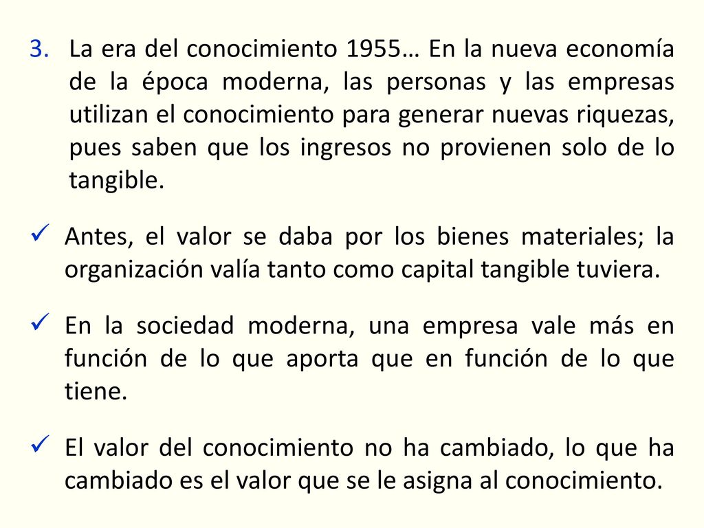 La era del conocimiento 1955… En la nueva economía de la época moderna, las personas y las empresas utilizan el conocimiento para generar nuevas riquezas, pues saben que los ingresos no provienen solo de lo tangible.